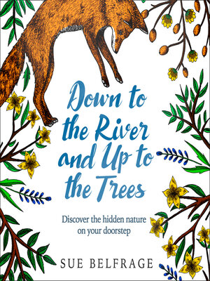 cover image of Down to the River and Up to the Trees: Discover the hidden nature on your doorstep